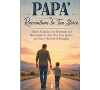 Papà, Raccontami la Tua Storia: Diario Guidato con Domande per Raccontare la Tua Vita - Con Spazio per Foto e Ricordi di Famiglia