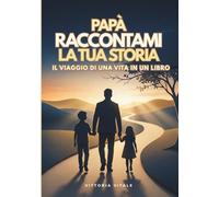Papà, Raccontami la Tua Storia: Regalo per papà, il viaggio della sua vita in un diario dei ricordi