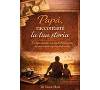 Papà, raccontami la tua storia: Un diario guidato con più di 250 domande sui tuoi ricordi, esperienze ed eredità