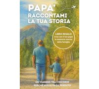 Papà Raccontami la Tua Storia: Un ricordo speciale da compilare insieme con pensieri, valori e memorie da tramandare a figli e nipoti. Idea Regalo Papà.