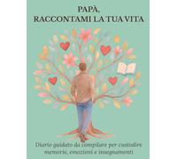 Papà, raccontami la tua vita: Diario guidato da compilare per custodire ricordi, emozioni e insegnamenti - Un dono speciale da padre a figli
