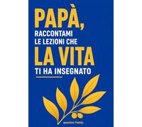 Papà, raccontami le lezioni che la vita ti ha insegnato: Diario dei ricordi guidato da completare: i suoi valori, i suoi ricordi e la sua saggezza di vita da tramandare