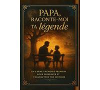 Papa raconte-moi ta légende: Carnet mémoire premium avec 180 questions pour préserver et transmettre ton histoire familiale | Idée cadeau originale pour dire papa je veux connaitre ton histoire