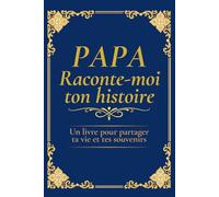 Papa raconte-moi ton histoire: Cadeau original pour papa - Livre à compléter pour découvrir sa vie, créer des souvenirs inoubliables et transmettre son histoire - Noël anniversaire Fête des pères