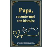 Papa, raconte-moi ton histoire: Carnet à compléter par mon père - Ses souvenirs, ses rêves, ses conseils
