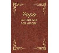 Papa, raconte-moi ton histoire: Découvrez Ses Récits, Ses Joies, et Ses Défis à Travers ce Journal à Compléter - Cadeau original pour la fête des Pères, Noël et anniversaire