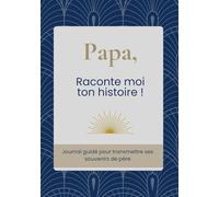Papa, raconte moi ton histoire !: Journal guidé pour transmettre ses souvenirs de père