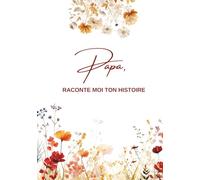 Papa, Raconte moi ton histoire: Ta Vie, Ton Histoire et Tes Souvenirs - Un journal guidé et un livre de souvenirs pour laisser un héritage à sa famille - Cadeau Original à Offrir (Racines & Plumes)