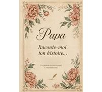 PAPA RACONTE MOI TON HISTOIRE: Un journal de souvenirs, de vie et de transmission