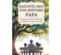 Papa, raconte-moi ton histoire: Un voyage à travers les souvenirs pour transmettre les valeurs et les liens