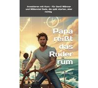 Papa reißt das Ruder rum: Investieren mit Kurs - für GenX Männer und Millennial Dads, die spät starten, aber richtig.