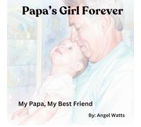 Papa’s Girl Forever: My Papa, My Best Friend: A heartfelt story about love, memories, and the bond between a girl and her Papa