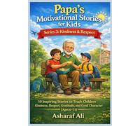 Papa’s Motivational Stories for Kids: Series 3: Kindness & Respect 10 Inspiring Stories to Teach Children Kindness, Respect, Gratitude, and Good Character (Ages 6-14)