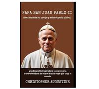 PAPA SAN JUAN PABLO II (Una vida de fe, coraje y misericordia divina): Una biografía inspiradora y una novena transformadora de nueve días al Papa que tocó al mundo
