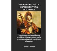 PAPA SAN LEONE LA GRANDE NOVENA PREGHIERE: Potenti devozioni quotidiane e preghiere di intercessione per la crescita spirituale, la guarigione e la guida.
