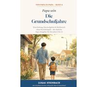 Papa sein - Die Grundschuljahre: Einschulung, Hausaufgaben & Medienzeit ohne Machtkämpfe - der ehrliche Papa-Ratgeber für die Jahre 6 bis 10. Mit ... (U10/U11, Schulweg & OGS) (Von Papa zu Papa)