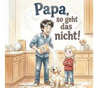 Papa, so geht das nicht!: Wie Mila ihrem Papa die Welt erklärt