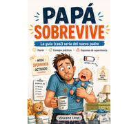 PAPÁ SOBREVIVE: La guía (casi) seria del nuevo padre - Humor, Consejos prácticos y Esquemas de supervivencia para superar el primer año
