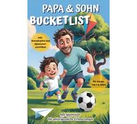 Papa & Sohn Bucketlist für Kinder von 1-6 Jahren: 100 Abenteuer für unvergessliche Erinnerungen: Kreatives Ausfüllbuch & Erlebnisalbum (3-in-1 Familienzeit-Edition)
