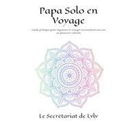 Papa Solo en Voyage: Guide pratique pour organiser et voyager sereinement avec un ou plusieurs enfants