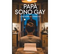 PAPÀ SONO GAY: La mia storia di coming out