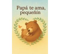 “Papá te ama, pequeñín”. Libro de cuentos para niños.: “Un cuento ilustrado que celebra el amor de papá”
