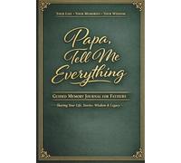 Papa, Tell Me Everything: A Father’s Guided Memory Journal to Share His Life, Stories, Wisdom & Legacy