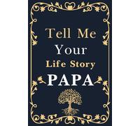 Papa Tell Me Your Life Story: A Grandfather's Memoir in His Own Words, A Guided Journal for Papa to Write His Life Story and Advice.