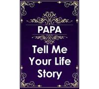 Papa Tell Me Your Life Story: Guided Questions Journal For Your Papa To Share His Lifetime Memories And Thoughts.