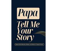 Papa, Tell Me Your Story: Guided Question Journal To Preserve Your Papa's Memories, Love, and Legacy