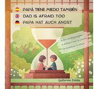 Papá tiene miedo también. Papa is scared too. Papa hat auch Angst.: Un libro infantil para padres. A children´s book for parents. Ein Kinderbuch für Eltern.