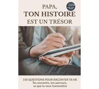 Papa, ton histoire est un trésor: Livre à remplir pour raconter ta vie en 150 questions : souvenirs, parcours, valeurs et transmission (Collection Ton histoire est un trésor)