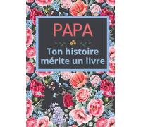 Papa, ton histoire mérite un livre: Carnet de souvenirs à remplir en 52 semaines pour raconter sa vie, transmettre sa mémoire et laisser une trace ... pour Noël, anniversaire et fête des pères