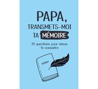 Papa, transmets-moi ta mémoire: 25 questions pour mieux te connaître
