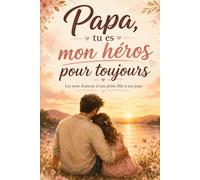 Papa, tu es mon héros pour toujours: Les mots d’amour d’une petite fille à son papa