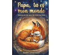 Papa, tu es mon monde: Histoires du soir toutes douces pour Papa et moi. Des moments de complicité et d'amour infini à partager soir après soir pour célébrer le lien unique Père-Enfant.de 3 à 6 ans