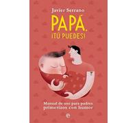 Papa ¡tu Puedes!: Manual De Uso Para Padres Primerizos Con Humor