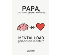 Papa, übernimm Verantwortung: Mental Load gemeinsam meistern - Dein Guide vom Helfer zum Mitmacher im Familienalltag: 30 Tage Reflektion, Bewusstsein, ... damit Mama nicht alles alleine schaffen muss