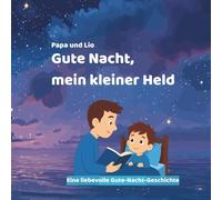 Papa und Lio - Gute Nacht, mein kleiner Held: Eine liebevolle Gute-Nacht-Geschichte zum Einschlafen für Kinder ab 2 Jahren