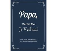 Papa, Vertel Me Je Verhaal: Een Persoonlijk Herinneringsboek Om Samen Te Koesteren | Het Perfecte Cadeau Voor Vaderdag, Verjaardag Of Kerst