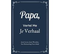 Papa, Vertel Me Je Verhaal: Een Persoonlijk Herinneringsboek Om Samen Te Koesteren | Het Perfecte Cadeau Voor Vaderdag, Verjaardag Of Kerst