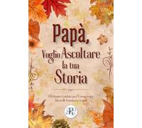 Papà, Voglio Ascoltare la Tua Storia: Un Diario Guidato per Conservare Ricordi, Pensieri e Sogni
