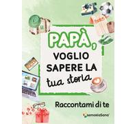 Papà, voglio sapere la tua storia... Raccontami di te: Un diario guidato con oltre 210 domande per custodire i ricordi e condividere storie indimenticabili