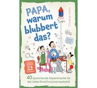 Papa, warum blubbert das? Gemeinsam Forschen, Tüfteln & Staunen in der Vater-Kind-Forscherwerkstatt: 40 verblüffende Experimente für Kinder ab 5 - mit magischen Aha-Momenten, die eure Bindung stärken