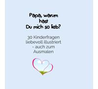 Papa, warum hast du mich so lieb?: 30 Kinderfragen liebevoll illustriert - auch zum Ausmalen