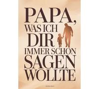 Papa, was ich dir immer schon sagen wollte: Ein persönliches Ausfüllbuch - Geschenk für Papa zum Vatertag, Geburtstag oder um einfach Danke zu sagen