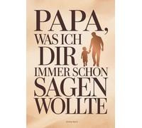 Papa, was ich dir immer schon sagen wollte: Ein persönliches Ausfüllbuch - Geschenk für Papa zum Vatertag, Geburtstag oder um einfach Danke zu sagen