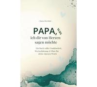 Papa, was ich dir von Herzen sagen möchte: Ein Buch voller Dankbarkeit, Wertschätzung & Platz für deine eigenen Worte