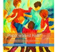 Papa, was ist Kefi?: Ein Buch über ein Leben mit vollem Herzen