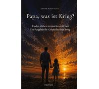 Papa, was ist Krieg?: Kinder stärken in unsicheren Zeiten. Ein Ratgeber für Gespräche über Krieg